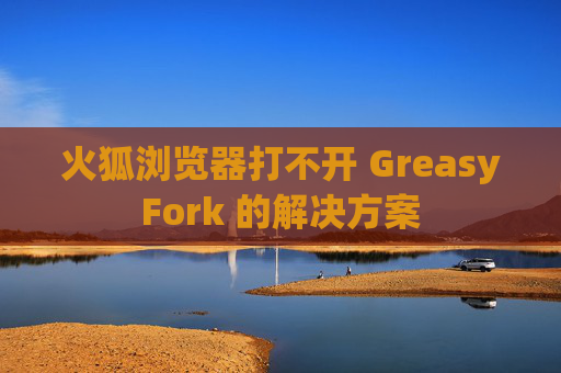 火狐浏览器打不开 GreasyFork 的解决方案